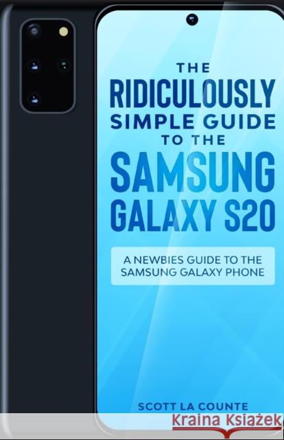 The Ridiculously Simple Guide to the Samsung Galaxy S20: A Newbies Guide to the Samsung Galaxy Phone Scott L 9781610421232 SL Editions