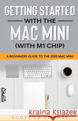 Getting Started With the Mac Mini (With M1 Chip): A Beginners Guide To the 2020 Mac Mini Scott L 9781610422024 SL Editions