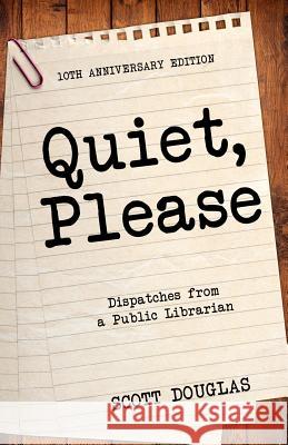 Quiet, Please: Dispatches from a Public Librarian (10th Anniversary Edition) Douglas Scott 9781610422536 Scott La Counte