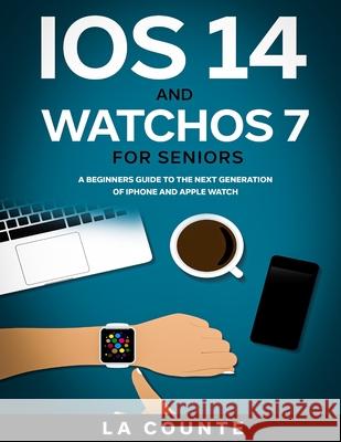 iOS 14 and WatchOS 7 For Seniors: A Beginners Guide To the Next Generation of iPhone and Apple Watch Scott L 9781610422918 SL Editions