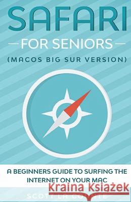 Safari For Seniors: A Beginners Guide to Surfing the Internet On Your Mac (Mac Big Sur Version) Scott L 9781610423120 SL Editions