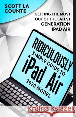 The Ridiculously Simple Guide To iPad Air (2020 Model): Getting the Most Out of the Latest Generation of iPad Air Scott L 9781610423144 SL Editions