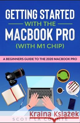 Getting Started With the MacBook Pro (With M1 Chip): A Beginners Guide To the 2020 MacBook Pro Scott L 9781610423236 SL Editions