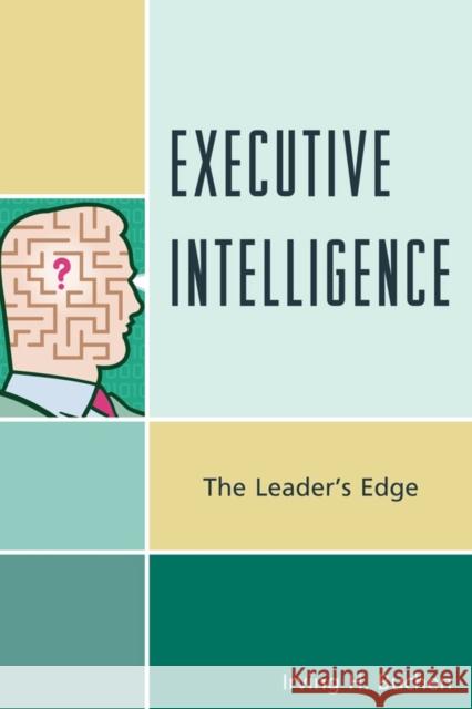 Executive Intelligence: The Leader's Edge Buchen, Irving H. 9781610480789 Rowman & Littlefield Education