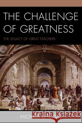 The Challenge of Greatness: The Legacy of Great Teachers Gose, Michael 9781610480901 R&l Education