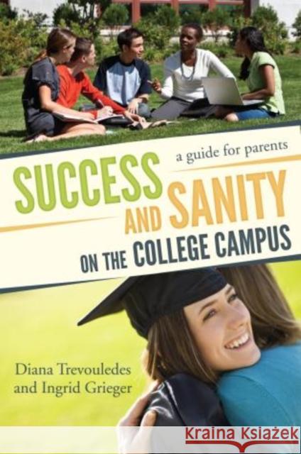 Success and Sanity on the College Campus: A Guide for Parents Trevouledes, Diana 9781610481014 R&l Education