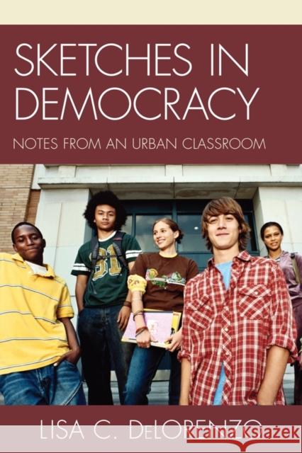 Sketches in Democracy : Notes from an Urban Classroom Lisa Delorenzo 9781610483032 R&l Education