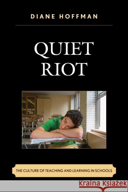 Quiet Riot: The Culture of Teaching and Learning in Schools Diane Hoffman 9781610483094 Rowman & Littlefield Publishers