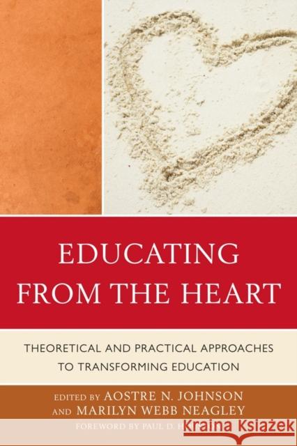 Educating from the Heart: Theoretical and Practical Approaches to Transforming Education Johnson, Aostre N. 9781610483155 Rowman & Littlefield Education
