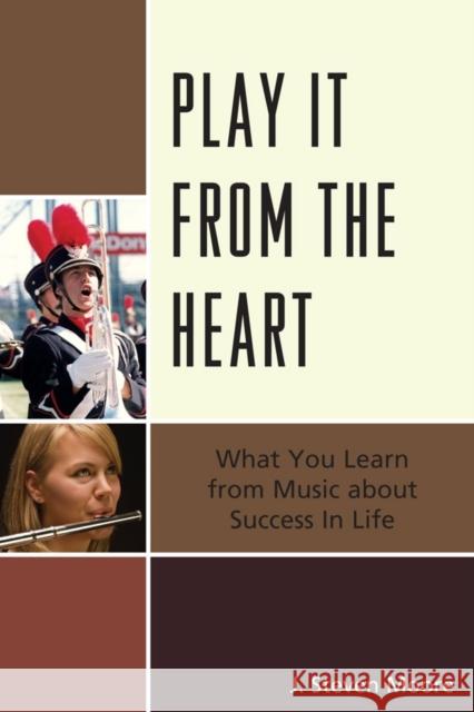 Play It from the Heart: What You Learn from Music about Success in Life Moore, J. Steven 9781610483698 Rowman & Littlefield Education