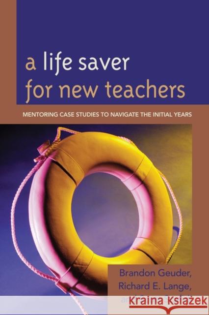 A Life Saver for New Teachers: Mentoring Case Studies to Navigate the Initial Years Lange, Richard E. 9781610483766 Rowman & Littlefield Education