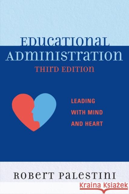 Educational Administration: Leading with Mind and Heart, 3rd Edition Palestini, Robert 9781610483971 Rowman & Littlefield Education