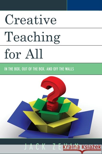 Creative Teaching for All: In the Box, Out of the Box, and Off the Walls Zevin, Jack 9781610484022