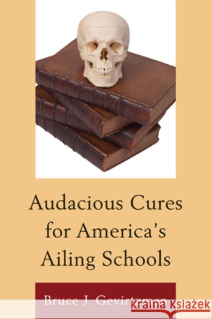 Audacious Cures for America's Ailing Schools Bruce J. Gevirtzman   9781610484145