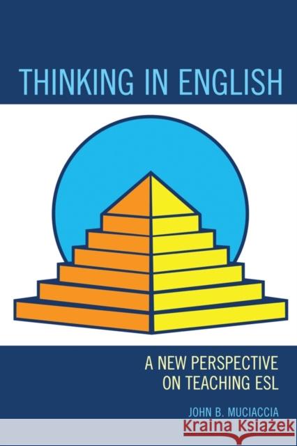 Thinking in English: A New Perspective on Teaching ESL Muciaccia, John B. 9781610484237 Rowman & Littlefield Education