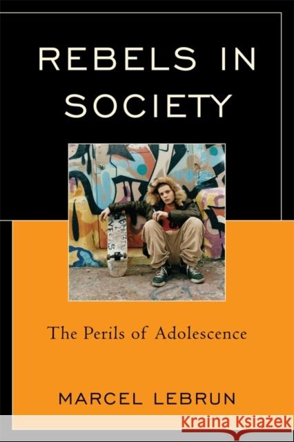 Rebels in Society: The Perils of Adolescence Lebrun, Marcel 9781610484633 Rowman & Littlefield Education