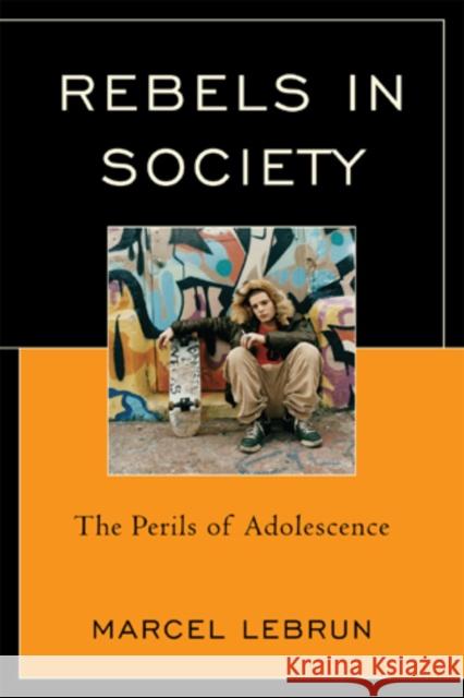 Rebels in Society: The Perils of Adolescence Lebrun, Marcel 9781610484640 Rowman & Littlefield Education