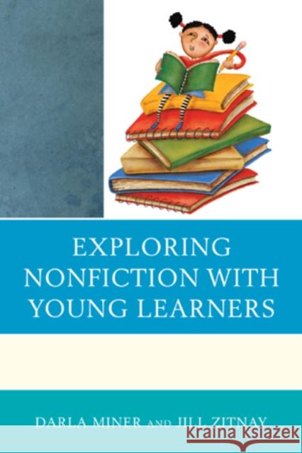 Exploring Nonfiction with Young Learners Darla Miner Jill Zitnay 9781610484947 R&l Education