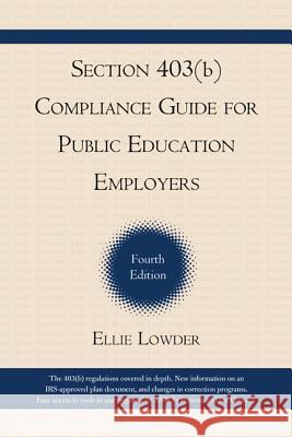 Section 403(b) Compliance Guide for Public Education Employers, 4th Edition Lowder, Ellie 9781610485029 R & L Education