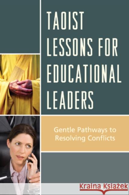 Taoist Lessons for Educational Leaders: Gentle Pathways to Resolving Conflicts Heller, Daniel 9781610485197 Rowman & Littlefield Education