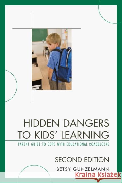 Hidden Dangers to Kids' Learning: A Parent Guide to Cope with Educational Roadblocks Gunzelmann, Betsy 9781610485456 Rowman & Littlefield Education