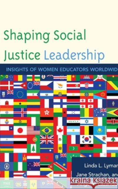 Shaping Social Justice Leadership: Insights of Women Educators Worldwide Lyman, Linda L. 9781610485647 R&l Education