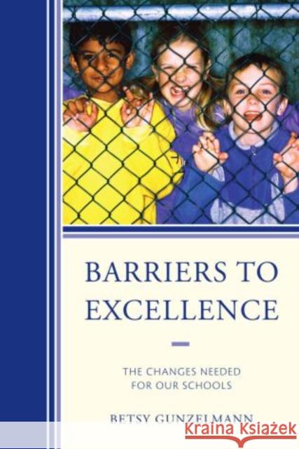 Barriers to Excellence: The Changes Needed for Our Schools Gunzelmann, Betsy 9781610485784 R&l Education