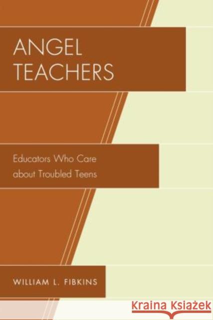Angel Teachers: Educators Who Care about Troubled Teens Fibkins, William L. 9781610485944 R&l Education