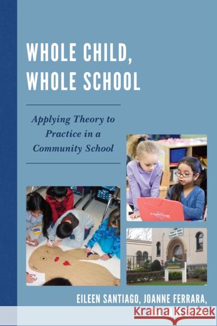 Whole Child, Whole School: Applying Theory to Practice in a Community School Santiago, Eileen 9781610486071 R&l Education