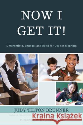 Now I Get It!: Differentiate, Engage, and Read for Deeper Meaning Brunner, Judy Tilton 9781610486132 Rowman & Littlefield Education