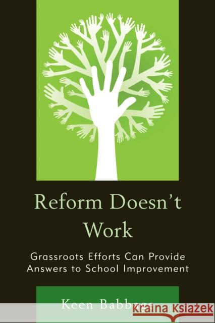 Reform Doesn't Work: Grassroots Efforts Can Provide Answers to School Improvement Babbage, Keen 9781610486156 R&l Education