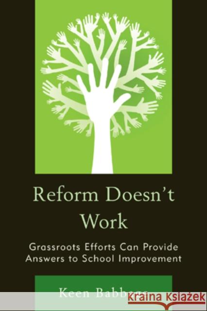 Reform Doesn't Work: Grassroots Efforts Can Provide Answers to School Improvement Babbage, Keen 9781610486163 R&l Education