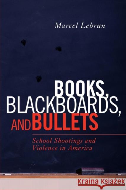 Books, Blackboards, and Bullets: School Shootings and Violence in America Lebrun, Marcel 9781610486248 R&l Education