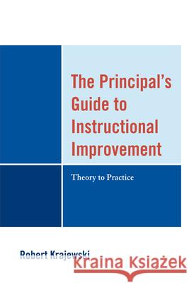 The Principal's Guide to Instructional Improvement: Theory to Practice Krajewski, Robert 9781610486415 R&l Education