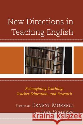 New Directions in Teaching English: Reimagining Teaching, Teacher Education, and Research Eidman-Aadah, Antero 9781610486750 Rowman & Littlefield Publishers