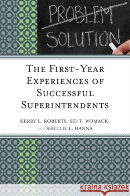 The First-Year Experiences of Successful Superintendents Kerry Roberts Shellie L. Hanna Sid T. Womack 9781610487085 Rowman & Littlefield Education