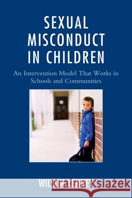Sexual Misconduct in Children: An Intervention Model That Works in Schools and Communities J. Wilson Kenney 9781610487177 R&l Education