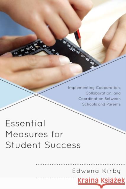 Essential Measures for Student Success: Implementing Cooperation, Collaboration, and Coordination Between Schools and Parents Kirby, Edwena 9781610487597 R&l Education