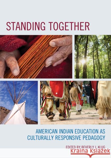 Standing Together: American Indian Education as Culturally Responsive Pedagogy Klug, Beverly J. 9781610487856 R&l Education