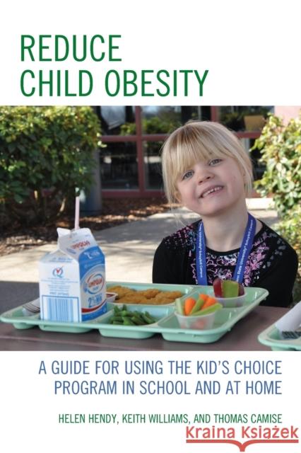 Reduce Child Obesity: A Guide to Using the Kid's Choice Program in School and at Home Hendy, Helen 9781610487924 R&l Education
