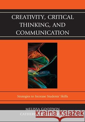 Creativity, Critical Thinking, and Communication: Strategies to Increase Students' Skills Goodwin, Melissa 9781610487986 R&l Education