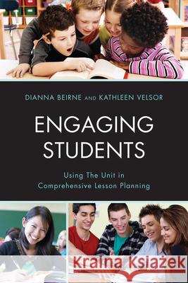 Engaging Students: Using the Unit in Comprehensive Lesson Planning Beirne, Dianna P. 9781610488013 R&l Education