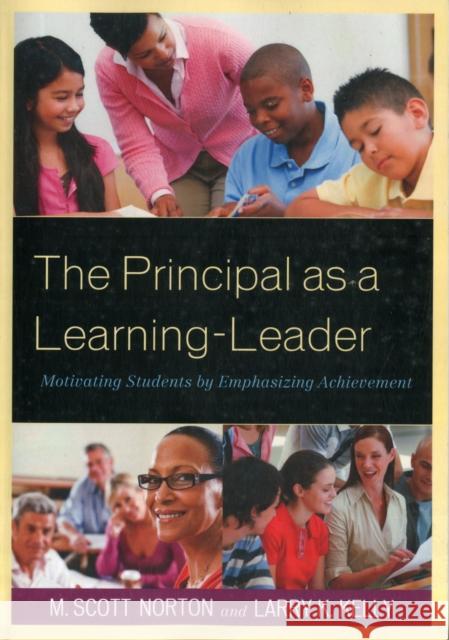 The Principal as a Learning-Leader : Motivating Students by Emphasizing Achievement M. Scott Norton Larry Kelly 9781610488075 R&l Education