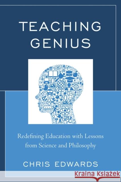 Teaching Genius: Redefining Education with Lessons from Science and Philosophy Edwards, Chris 9781610488167 R&l Education