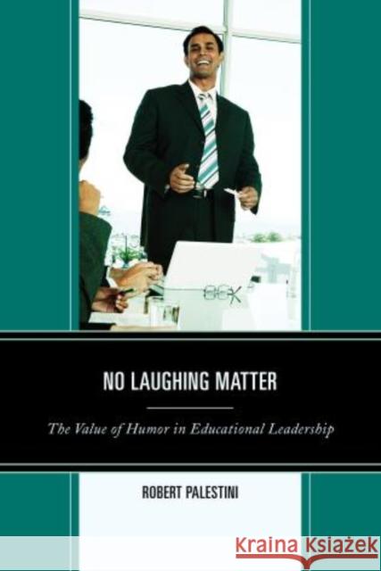 No Laughing Matter: The Value of Humor in Educational Leadership Palestini, Robert 9781610488617 R&l Education
