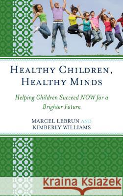 Healthy Children, Healthy Minds: Helping Children Succeed NOW for a Brighter Future Lebrun, Marcel 9781610489256 Rowman & Littlefield Publishers