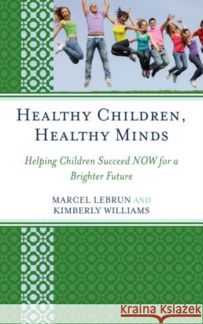 Healthy Children, Healthy Minds: Helping Children Succeed Now for a Brighter Future Lebrun, Marcel 9781610489263 Rowman & Littlefield Publishers