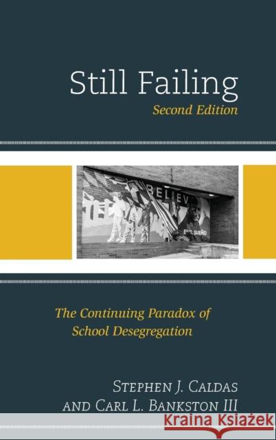 Still Failing: The Continuing Paradox of School Desegregation Stephen J. Caldas Carl L., III Bankston 9781610489621 Rowman & Littlefield Publishers