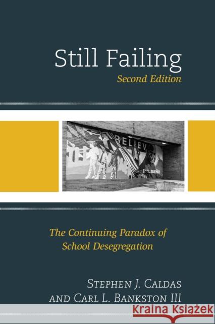 Still Failing: The Continuing Paradox of School Desegregation Stephen J. Caldas Carl L., III Bankston 9781610489638 Rowman & Littlefield Publishers