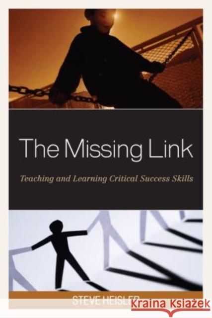The Missing Link: Teaching and Learning Critical Success Skills Heisler, Steve 9781610489652 R & L Education